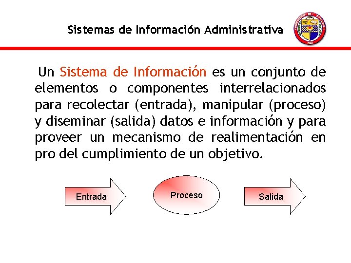 Sistemas de Información Administrativa Un Sistema de Información es un conjunto de elementos o
