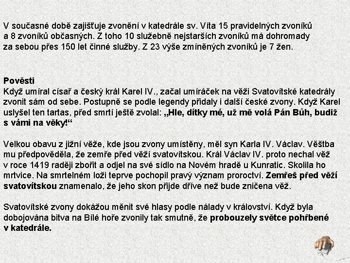 V současné době zajišťuje zvonění v katedrále sv. Víta 15 pravidelných zvoníků a 8