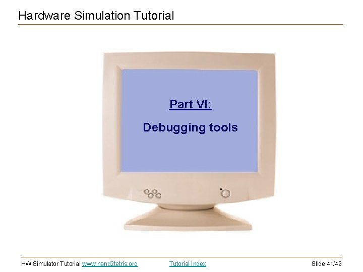 Hardware Simulation Tutorial Part VI: Debugging tools HW Simulator Tutorial www. nand 2 tetris.