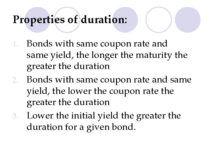 Properties of duration: Bonds with same coupon rate and same yield, the longer the