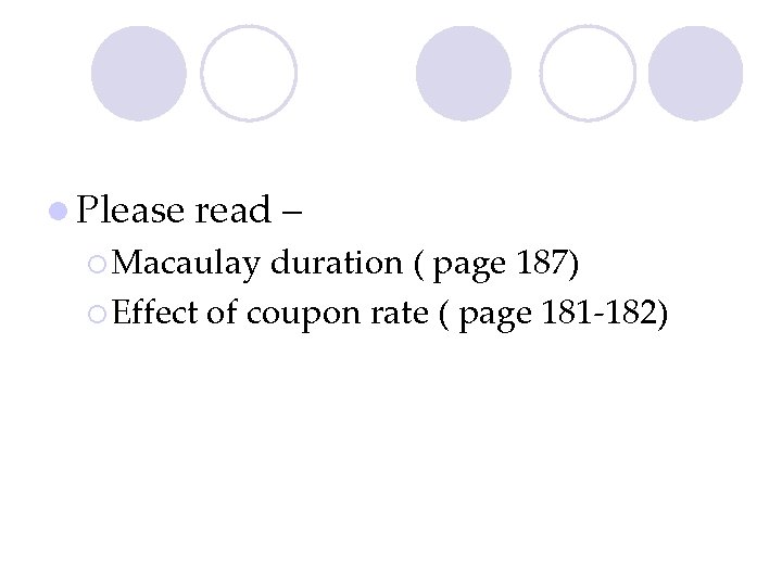 l Please read – ¡ Macaulay duration ( page 187) ¡ Effect of coupon