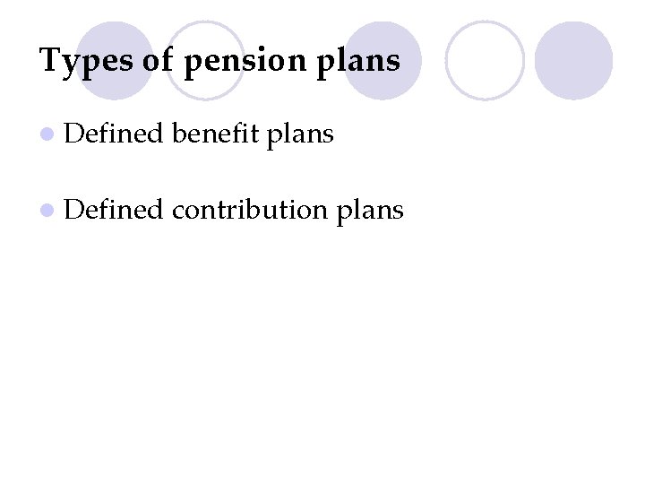 Types of pension plans l Defined benefit plans l Defined contribution plans 