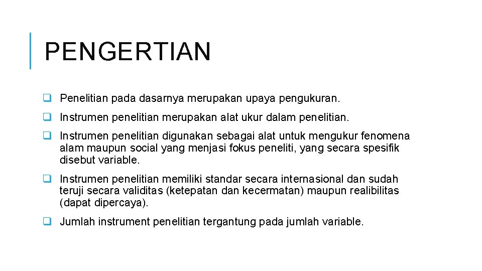 PENGERTIAN q Penelitian pada dasarnya merupakan upaya pengukuran. q Instrumen penelitian merupakan alat ukur