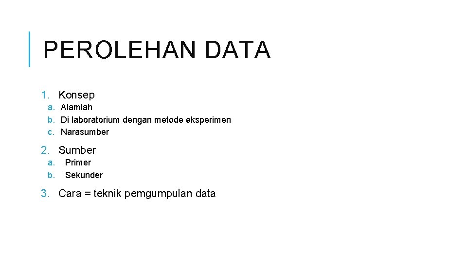 PEROLEHAN DATA 1. Konsep a. Alamiah b. Di laboratorium dengan metode eksperimen c. Narasumber