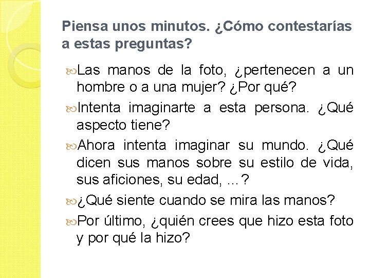 Piensa unos minutos. ¿Cómo contestarías a estas preguntas? Las manos de la foto, ¿pertenecen