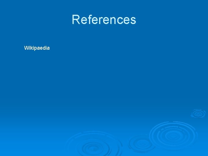 References Wikipaedia 