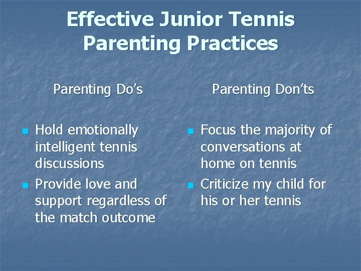 Effective Junior Tennis Parenting Practices Parenting Do’s n n Hold emotionally intelligent tennis discussions