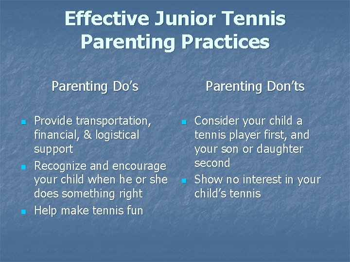 Effective Junior Tennis Parenting Practices Parenting Do’s n n n Provide transportation, financial, &