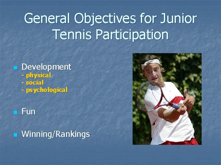 General Objectives for Junior Tennis Participation n Development - physical - social - psychological
