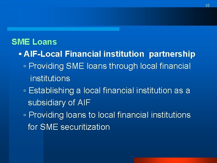 10 SME Loans ▪ AIF-Local Financial institution partnership ▫ Providing SME loans through local