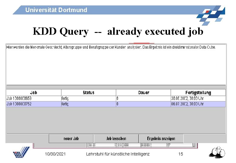 Universität Dortmund KDD Query -- already executed job 10/30/2021 Lehrstuhl für künstliche Intelligenz 15