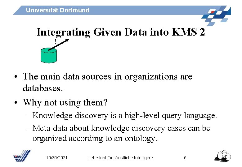 Universität Dortmund Integrating Given Data into KMS 2 ! • The main data sources