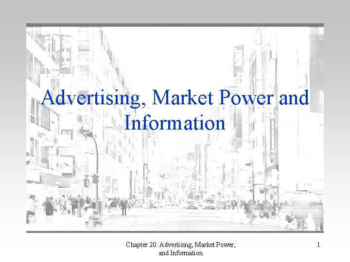 Advertising, Market Power and Information Chapter 20: Advertising, Market Power, and Information 1 