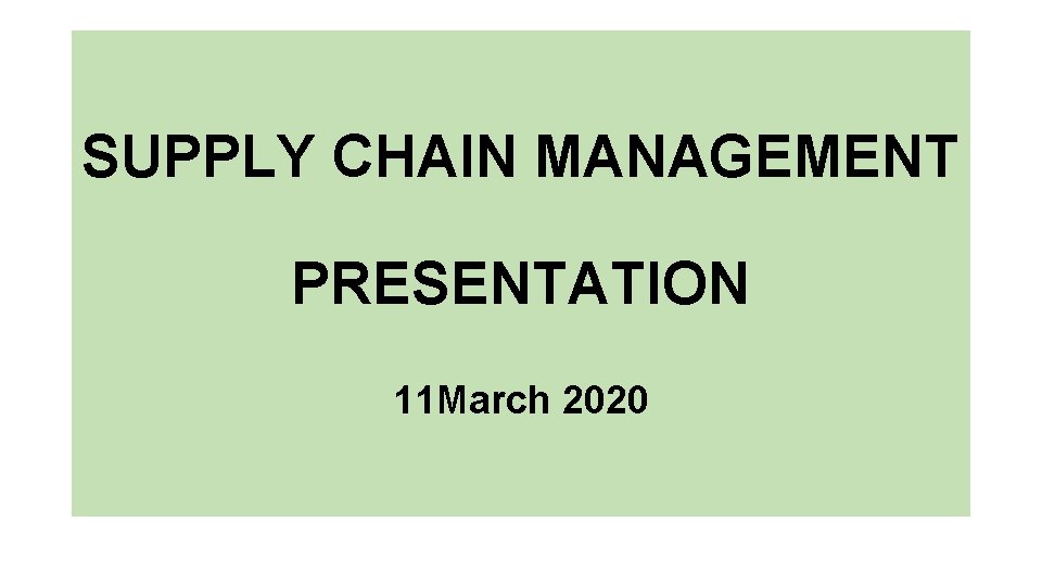 SUPPLY CHAIN MANAGEMENT PRESENTATION 11 March 2020 