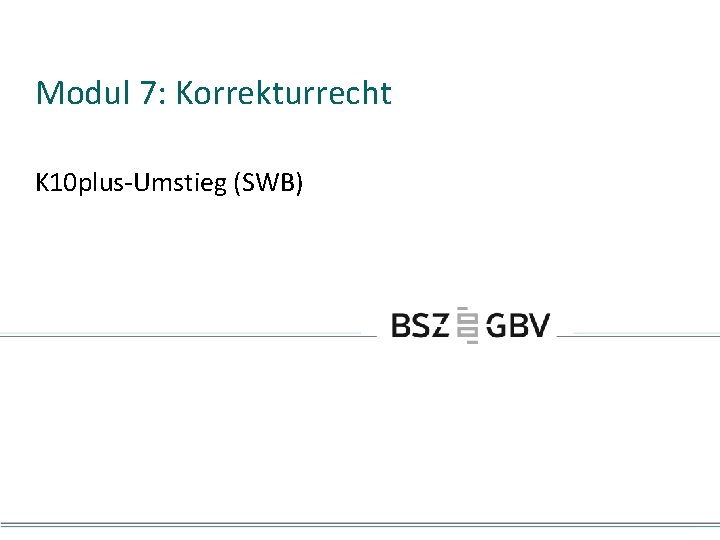 Modul 7: Korrekturrecht K 10 plus-Umstieg (SWB) 