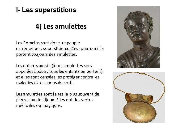 I- Les superstitions 4) Les amulettes Les Romains sont donc un peuple extrêmement superstitieux.