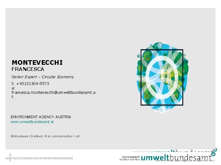 MONTEVECCHI FRANCESCA Senior Expert – Circular Economy t: +43131304 -5573 e: francesca. montevecchi@umweltbundesamt. a