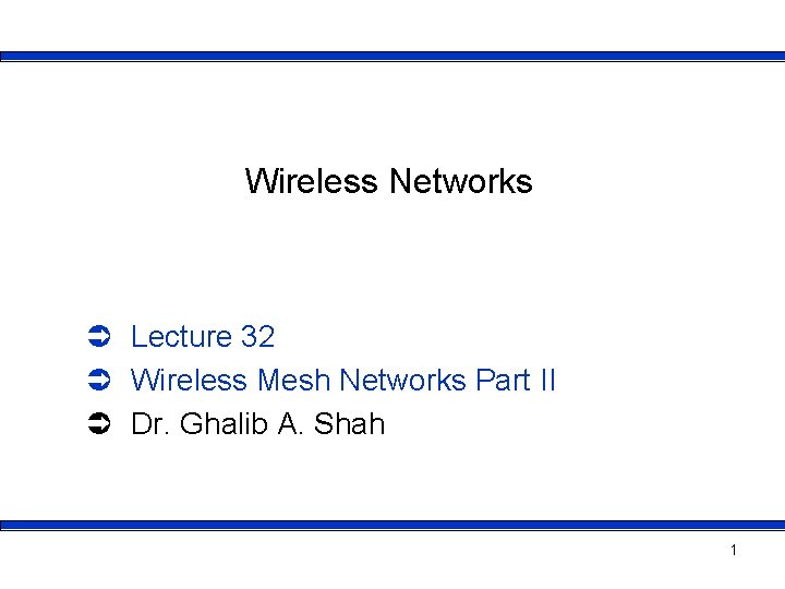 Wireless Networks Ü Lecture 32 Ü Wireless Mesh Networks Part II Ü Dr. Ghalib