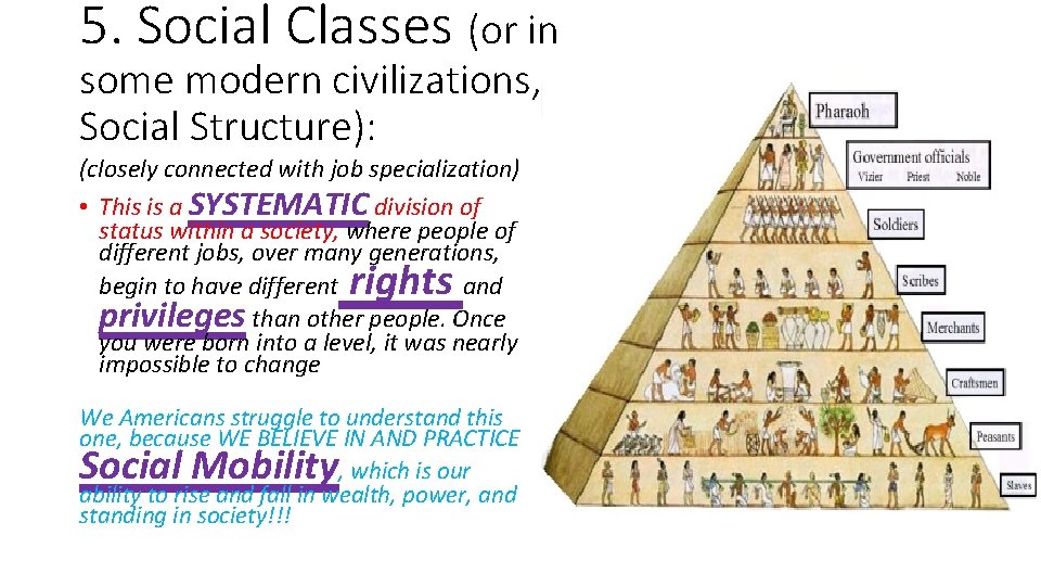 5. Social Classes (or in some modern civilizations, Social Structure): (closely connected with job