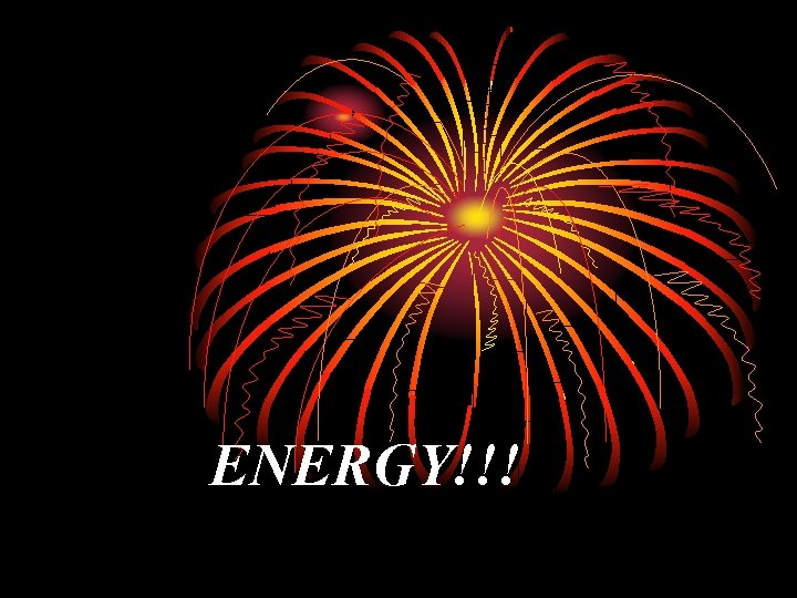 ENERGY!!! 