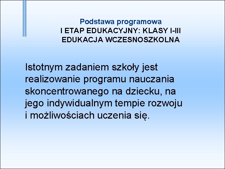 Podstawa programowa I ETAP EDUKACYJNY: KLASY I-III EDUKACJA WCZESNOSZKOLNA Istotnym zadaniem szkoły jest realizowanie