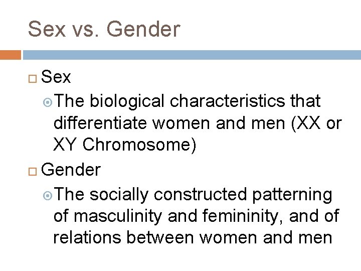 Sex vs. Gender Sex The biological characteristics that differentiate women and men (XX or