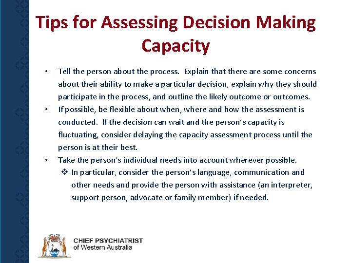 Tips for Assessing Decision Making Capacity • • • Tell the person about the