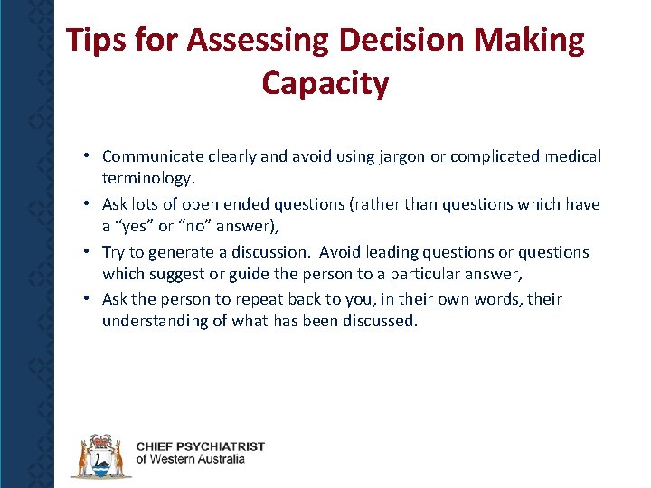 Tips for Assessing Decision Making Capacity • Communicate clearly and avoid using jargon or