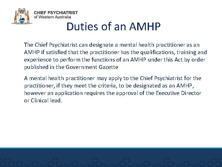 Duties of an AMHP The Chief Psychiatrist can designate a mental health practitioner as