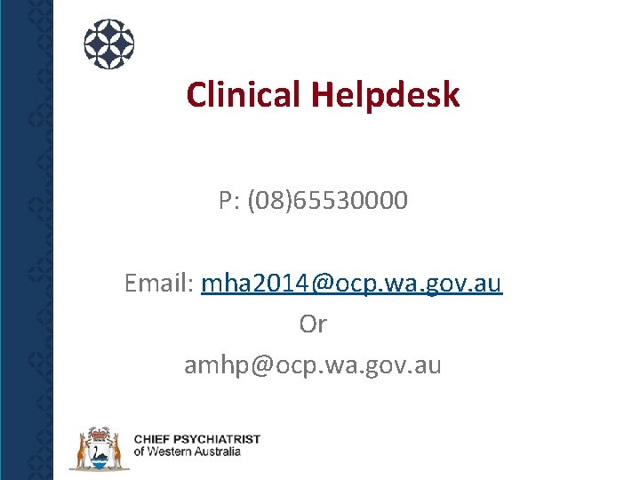 Clinical Helpdesk P: (08)65530000 Email: mha 2014@ocp. wa. gov. au Or amhp@ocp. wa. gov.