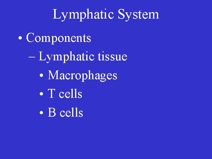 Lymphatic System • Components – Lymphatic tissue • Macrophages • T cells • B