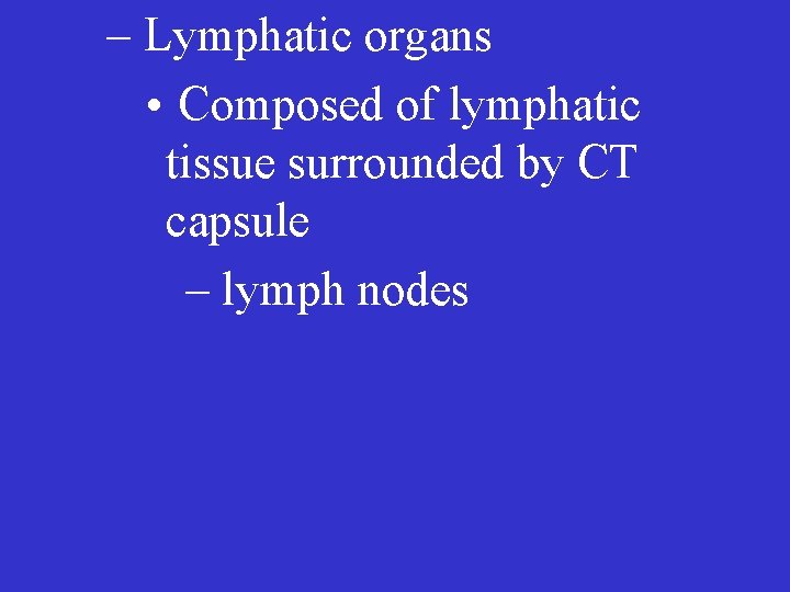 – Lymphatic organs • Composed of lymphatic tissue surrounded by CT capsule – lymph