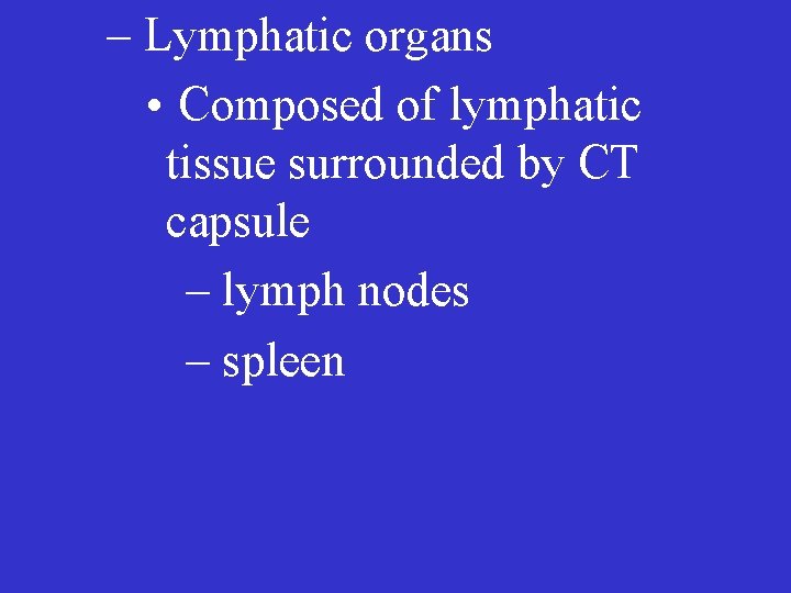 – Lymphatic organs • Composed of lymphatic tissue surrounded by CT capsule – lymph
