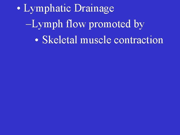  • Lymphatic Drainage –Lymph flow promoted by • Skeletal muscle contraction 