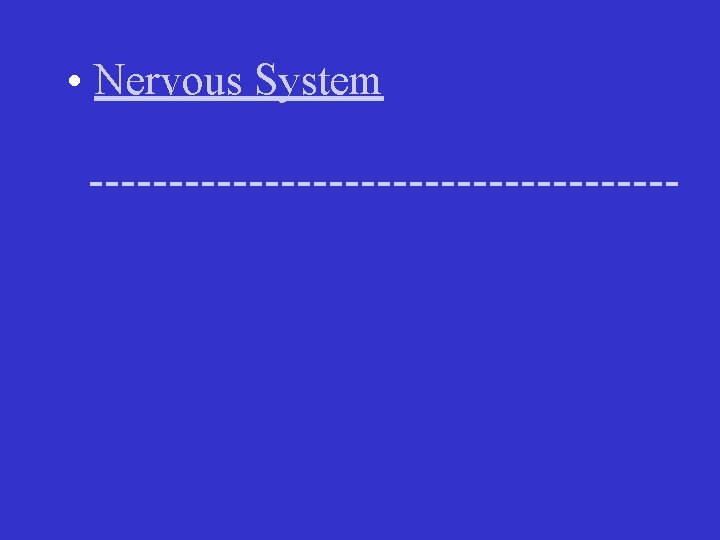  • Nervous System ------------------- 