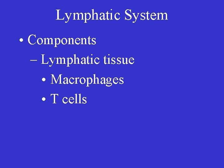 Lymphatic System • Components – Lymphatic tissue • Macrophages • T cells 