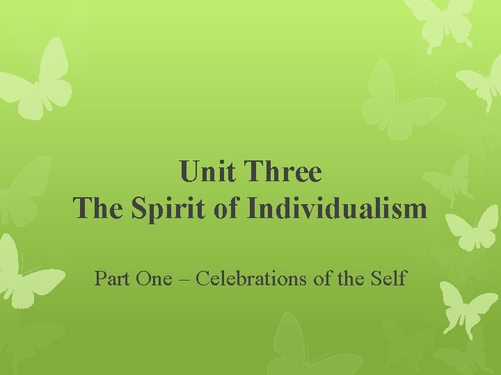 Unit Three The Spirit of Individualism Part One – Celebrations of the Self 