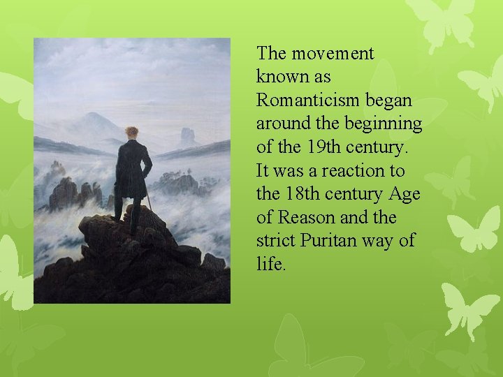 The movement known as Romanticism began around the beginning of the 19 th century.