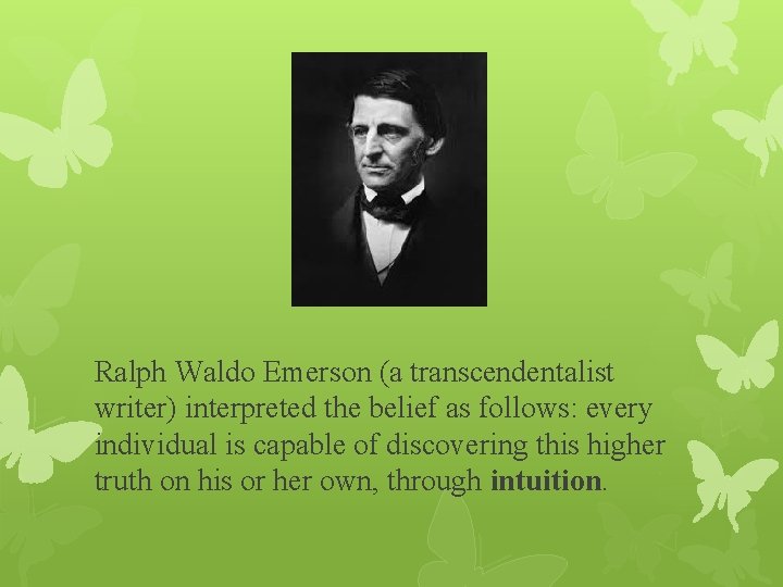 Ralph Waldo Emerson (a transcendentalist writer) interpreted the belief as follows: every individual is