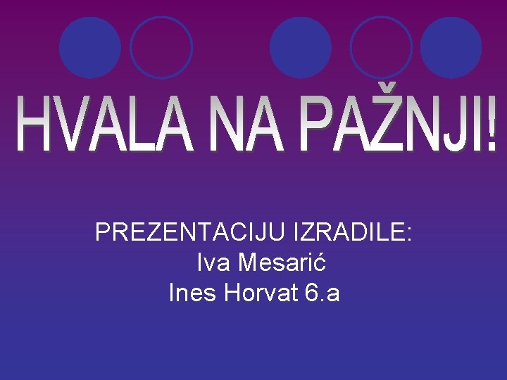 PREZENTACIJU IZRADILE: Iva Mesarić Ines Horvat 6. a 