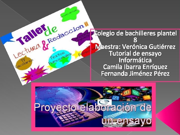 Colegio de bachilleres plantel 8 Maestra: Verónica Gutiérrez Tutorial de ensayo Informática Camila Ibarra