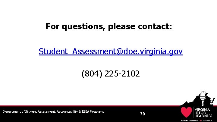 For questions, please contact: Student_Assessment@doe. virginia. gov (804) 225 -2102 Department of Student Assessment,