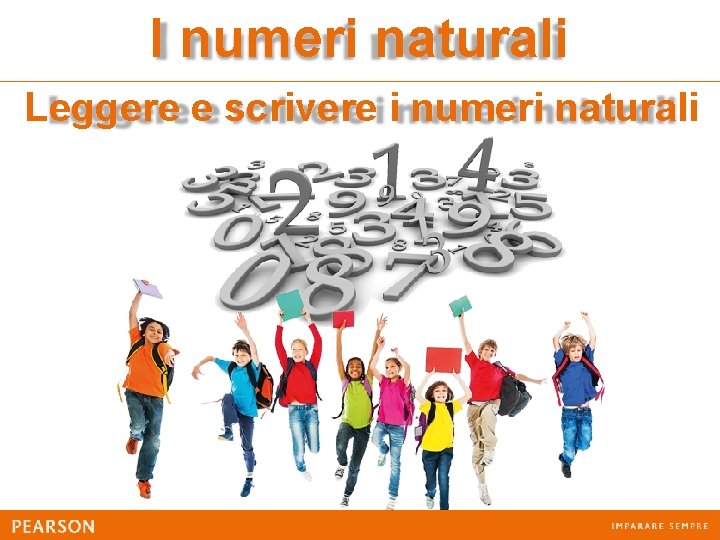 I numeri naturali Leggere e scrivere i numeri naturali 