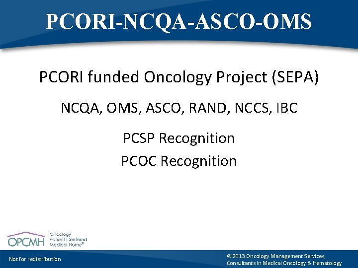 PCORI-NCQA-ASCO-OMS PCORI funded Oncology Project (SEPA) NCQA, OMS, ASCO, RAND, NCCS, IBC PCSP Recognition
