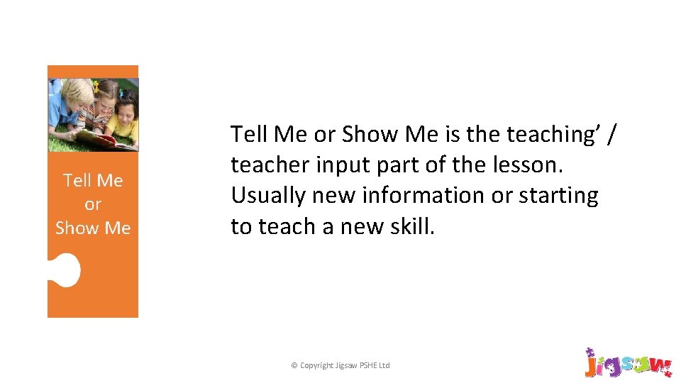 Tell Me or Show Me is the teaching’ / teacher input part of the