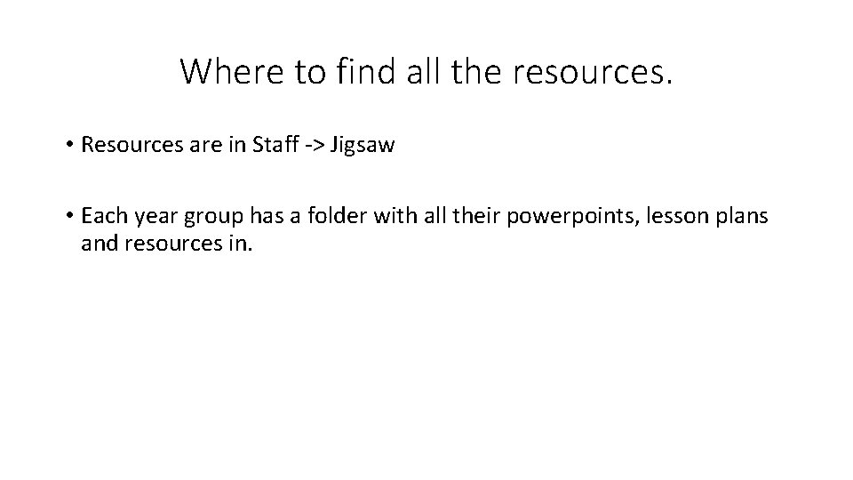 Where to find all the resources. • Resources are in Staff -> Jigsaw •