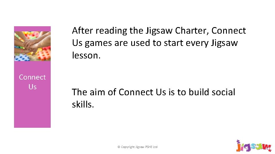 After reading the Jigsaw Charter, Connect Us games are used to start every Jigsaw