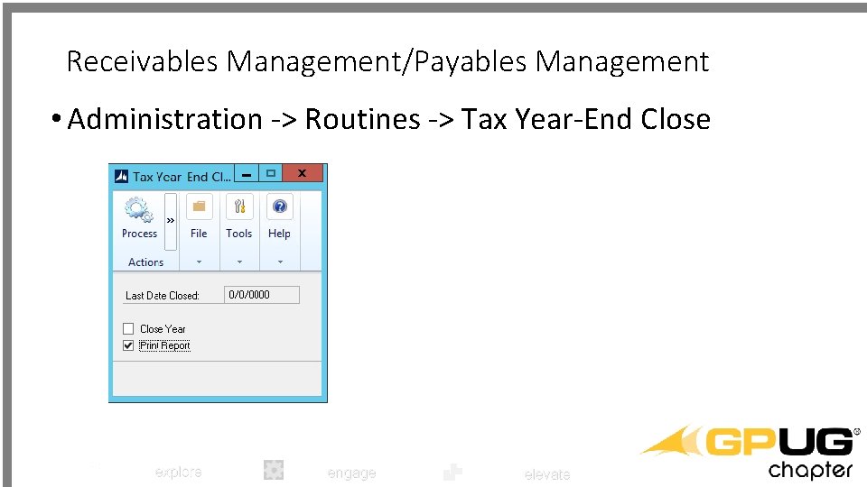 Receivables Management/Payables Management • Administration -> Routines -> Tax Year-End Close explore engage elevate