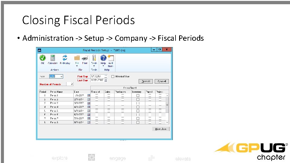 Closing Fiscal Periods • Administration -> Setup -> Company -> Fiscal Periods explore engage