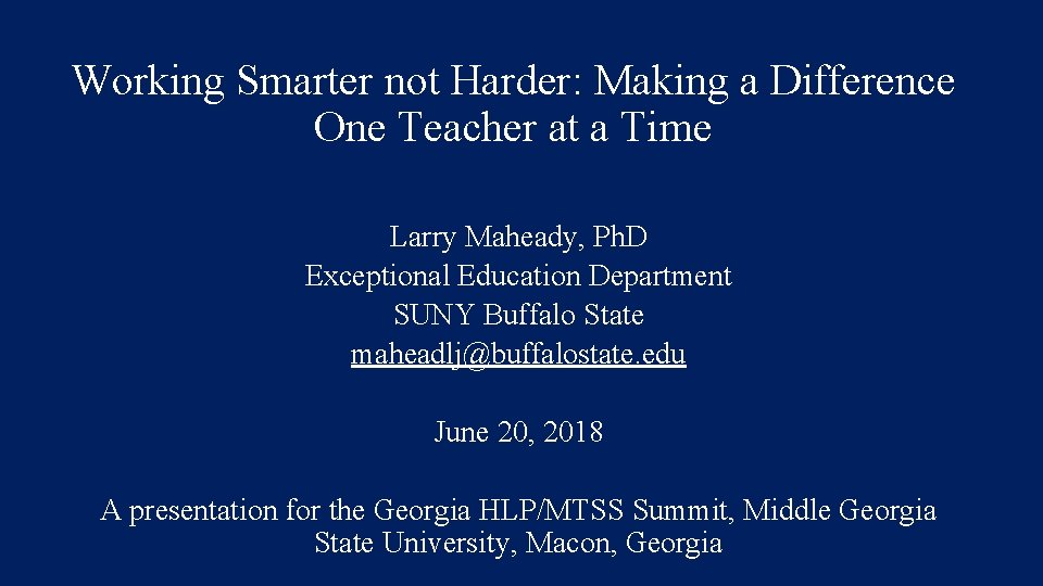 Working Smarter not Harder: Making a Difference One Teacher at a Time Larry Maheady,